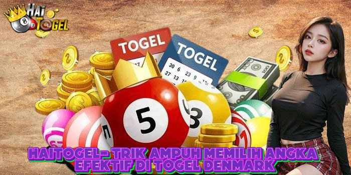 HAITOGEL- Trik Ampuh Memilih Angka Efektif Di Togel Denmark