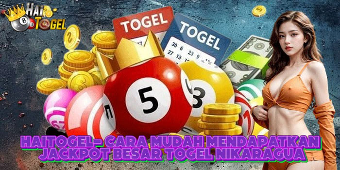 HAITOGEL- Cara Mudah Mendapatkan Jackpot Besar Togel Nikaragua